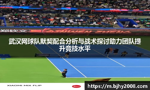 武汉网球队默契配合分析与战术探讨助力团队提升竞技水平