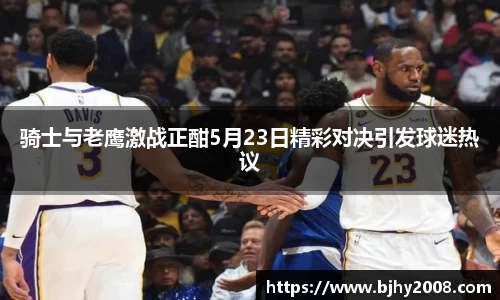 骑士与老鹰激战正酣5月23日精彩对决引发球迷热议