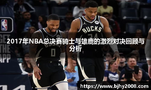 2017年NBA总决赛骑士与雄鹿的激烈对决回顾与分析