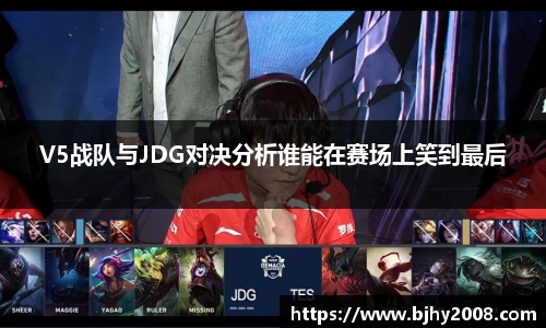 V5战队与JDG对决分析谁能在赛场上笑到最后