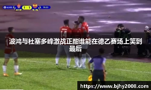 波鸿与杜塞多峰激战正酣谁能在德乙赛场上笑到最后