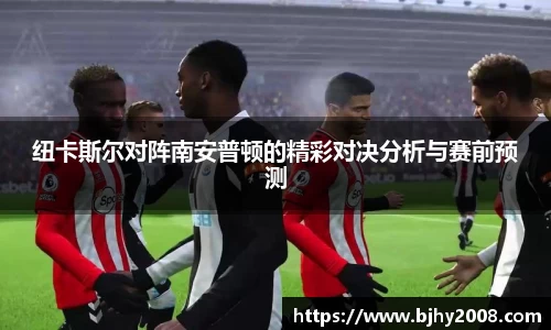 纽卡斯尔对阵南安普顿的精彩对决分析与赛前预测