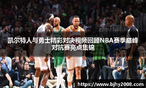凯尔特人与勇士精彩对决视频回顾NBA赛季巅峰对抗赛亮点集锦