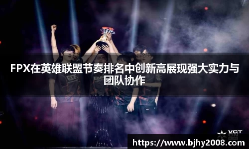 FPX在英雄联盟节奏排名中创新高展现强大实力与团队协作